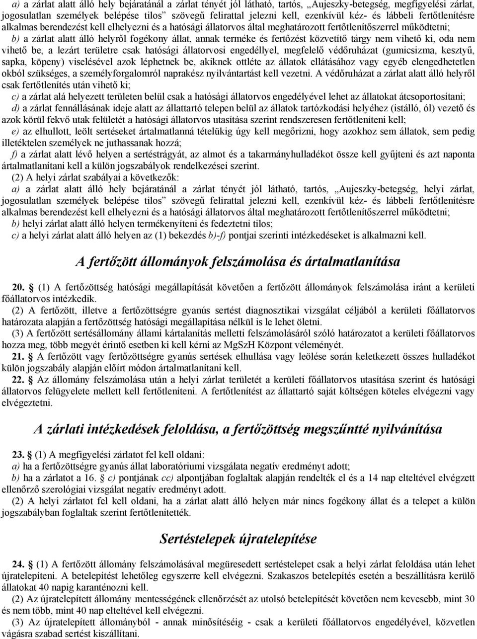 terméke és fertőzést közvetítő tárgy nem vihető ki, oda nem vihető be, a lezárt területre csak hatósági állatorvosi engedéllyel, megfelelő védőruházat (gumicsizma, kesztyű, sapka, köpeny) viselésével