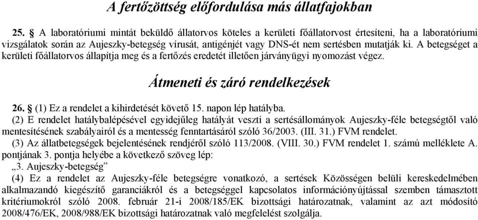 ki. A betegséget a kerületi főállatorvos állapítja meg és a fertőzés eredetét illetően járványügyi nyomozást végez. Átmeneti és záró rendelkezések 26. (1) Ez a rendelet a kihirdetését követő 15.