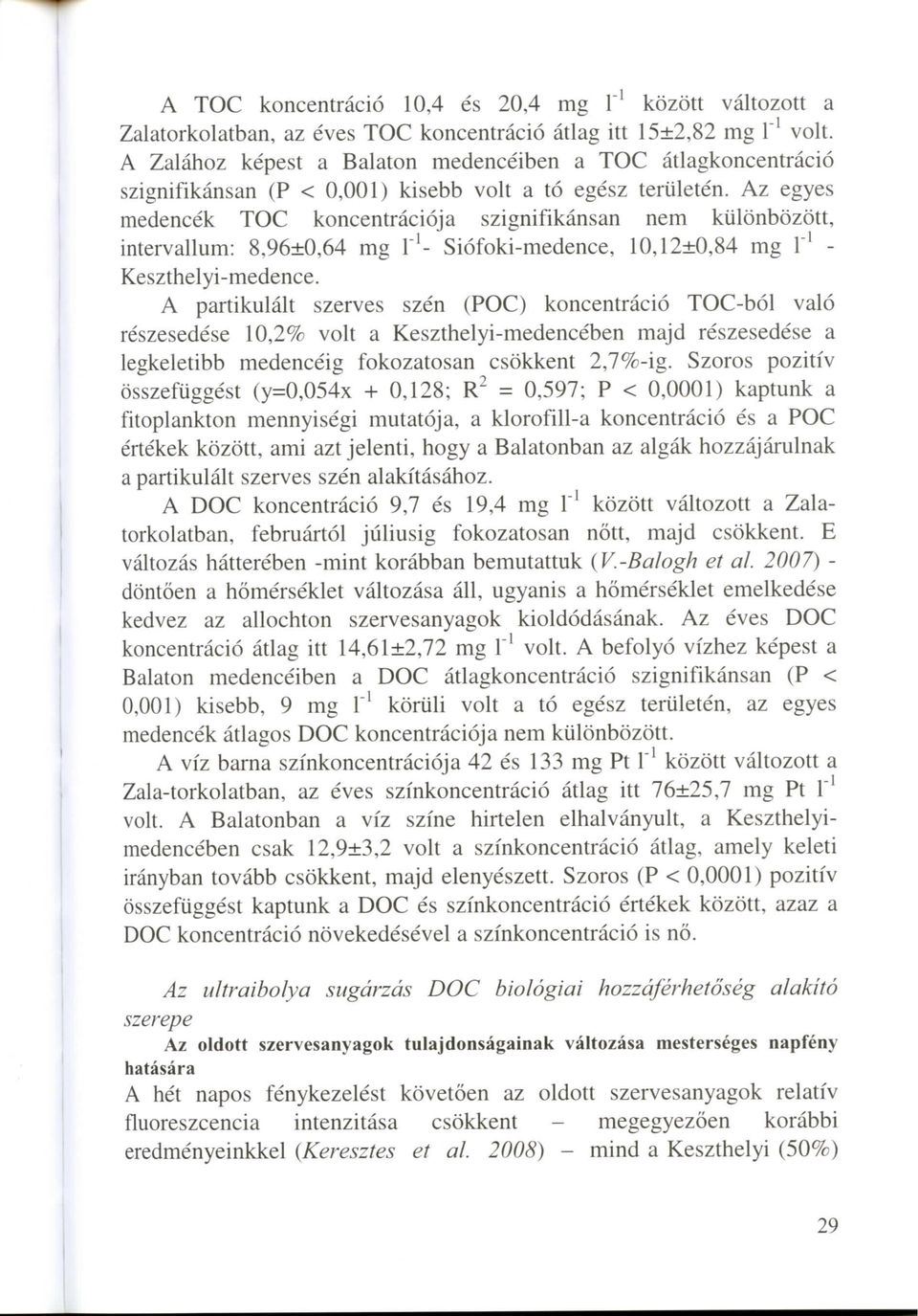 Az egyes medencek TOC koncentracioja szignifikansan nem kiilonbozott, intervallum: 8,96±0,64 mg I"1- Siofoki-medence, 10,12±0,84 mg I"1 Keszthelyi-medence.