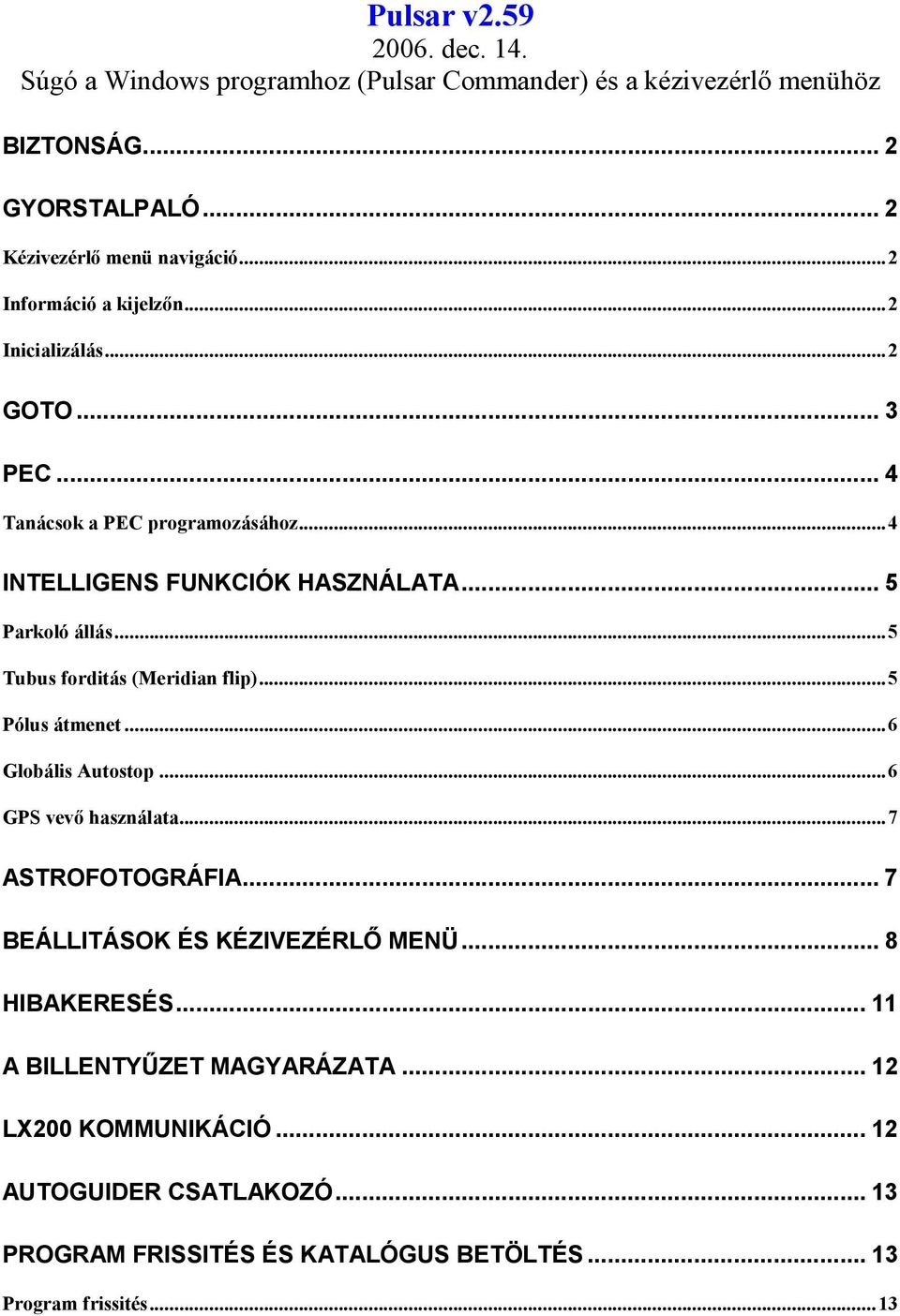 ..5 Tubus forditás (Meridian flip)...5 Pólus átmenet...6 Globális Autostop...6 GPS vevı használata...7 ASTROFOTOGRÁFIA... 7 BEÁLLITÁSOK ÉS KÉZIVEZÉRLİ MENÜ.