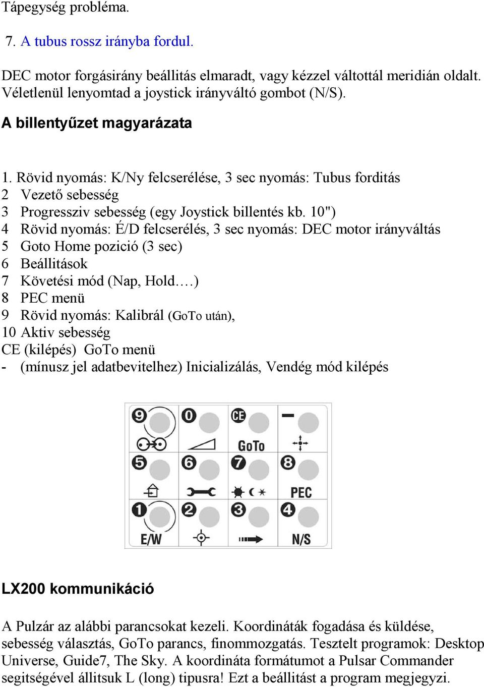 10") 4 Rövid nyomás: É/D felcserélés, 3 sec nyomás: DEC motor irányváltás 5 Goto Home pozició (3 sec) 6 Beállitások 7 Követési mód (Nap, Hold.