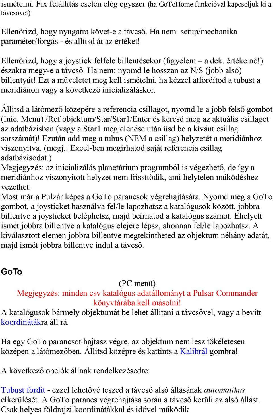 Ha nem: nyomd le hosszan az N/S (jobb alsó) billentyőt! Ezt a mőveletet meg kell ismételni, ha kézzel átfordítod a tubust a meridiánon vagy a következı inicializáláskor.