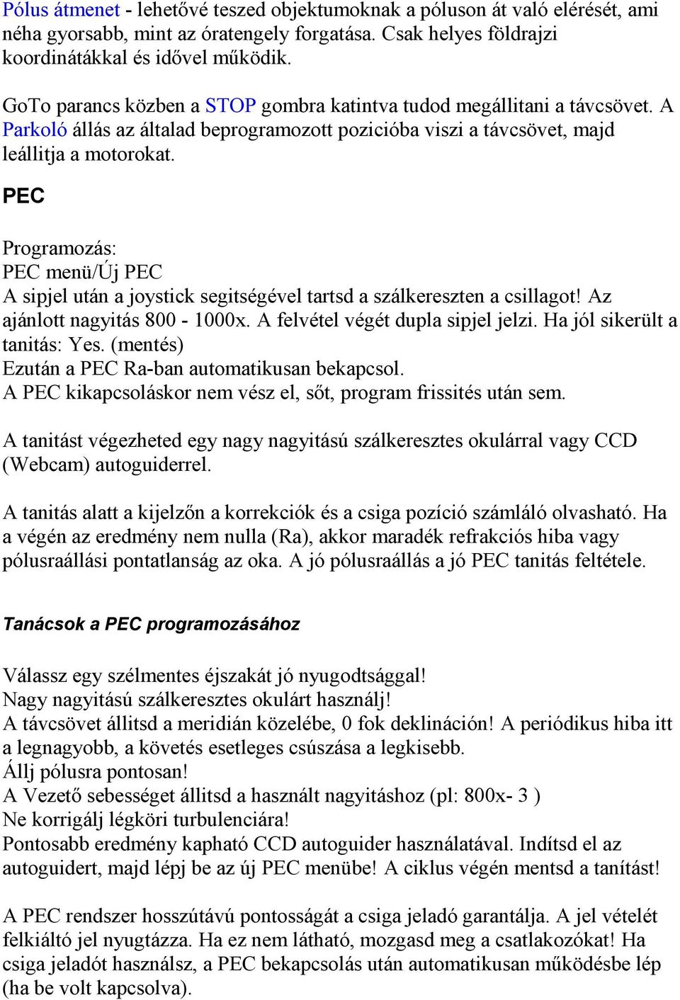 PEC Programozás: PEC menü/új PEC A sipjel után a joystick segitségével tartsd a szálkereszten a csillagot! Az ajánlott nagyitás 800-1000x. A felvétel végét dupla sipjel jelzi.
