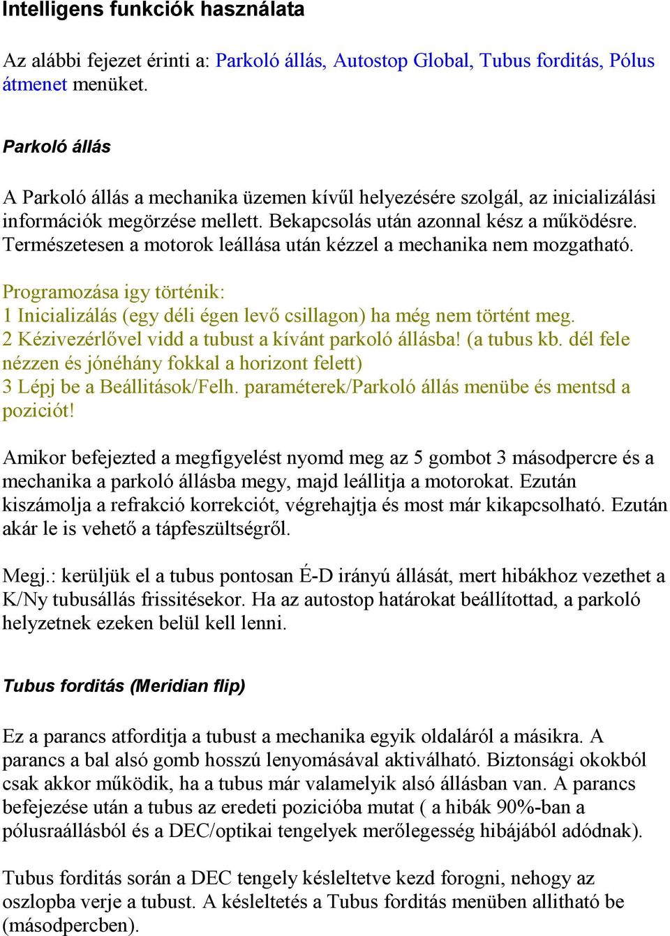 Természetesen a motorok leállása után kézzel a mechanika nem mozgatható. Programozása igy történik: 1 Inicializálás (egy déli égen levı csillagon) ha még nem történt meg.