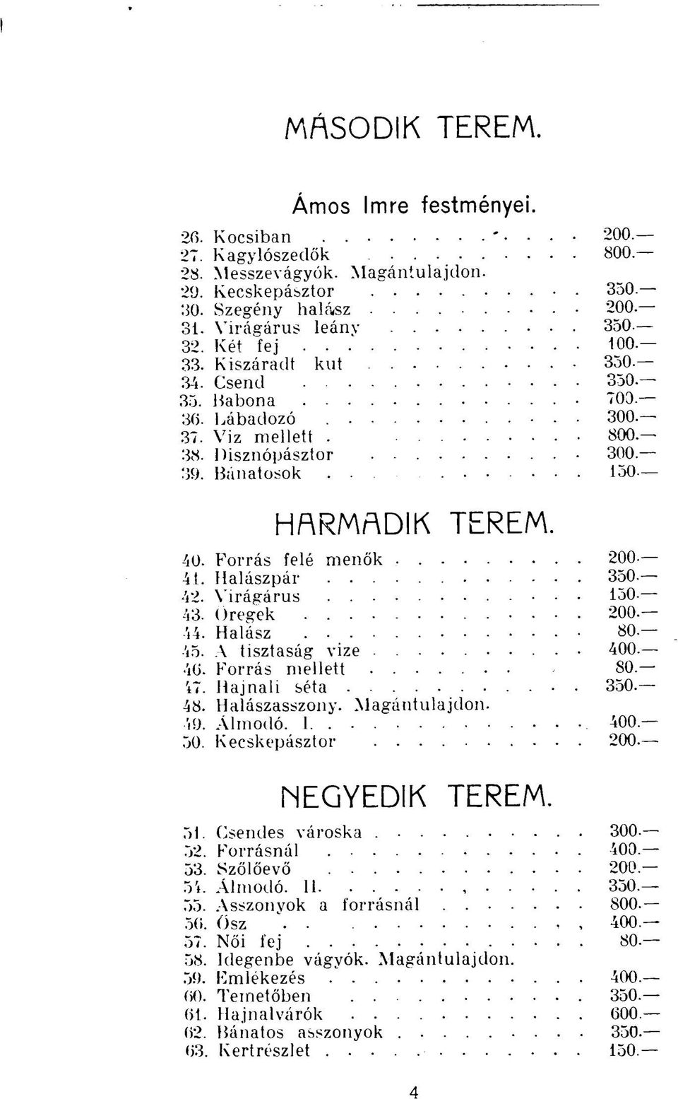 Virágárus 150-43. Öregek 200. 44. Halász 80.- 45. A tisztaság vize. 400 46. Forrás mellett 80. i7. Hajnali séta 350. 48. Halászasszony. Magántulajdon. 49. Álmodó. 1 400 50.