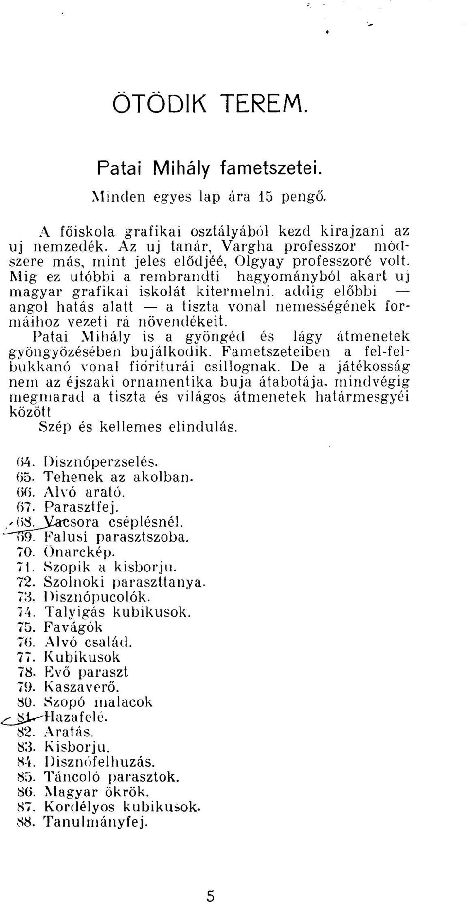 Mig ez utóbbi a rembrandti hagyományból akart uj magyar grafikai iskolát kitermelni, addig előbbi angol hatás alatt a tiszta vonal nemességének formáihoz vezeti rá növendékeit.