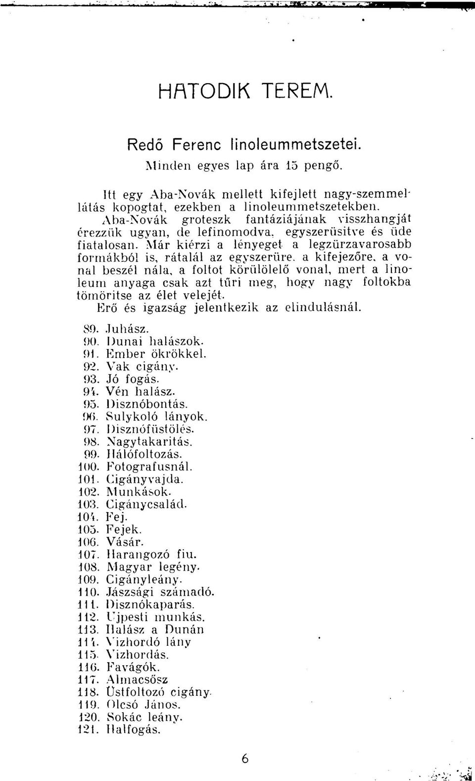 Már kiérzi a lényeget a legzürzavarosabb formákból is, rátalál az egyszerűre, a kifejezőre, a vonal beszél nála, a foltot körülölelő vonal, mert a linóleum anyaga csak azt tűri meg.