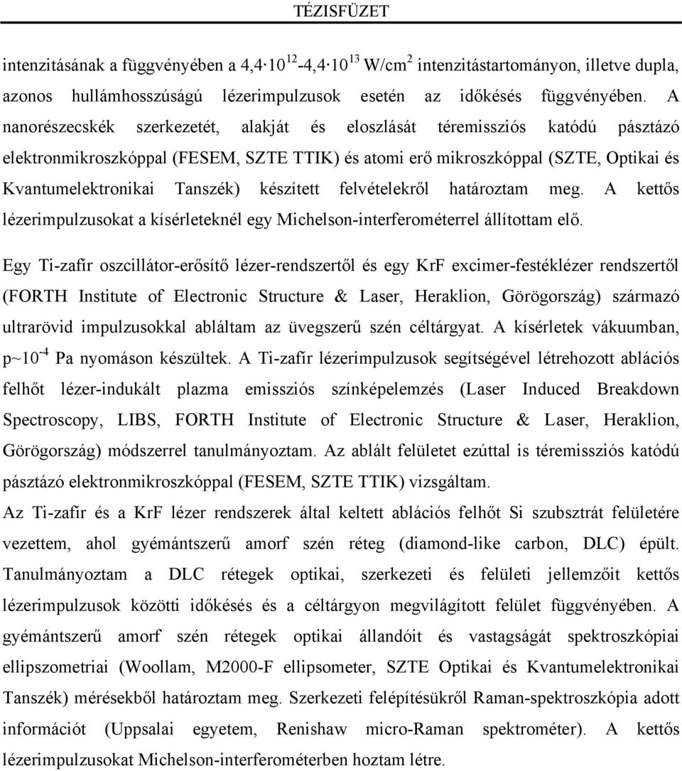 készített felvételekről határoztam meg. A kettős lézerimpulzusokat a kísérleteknél egy Michelson-interferométerrel állítottam elő.