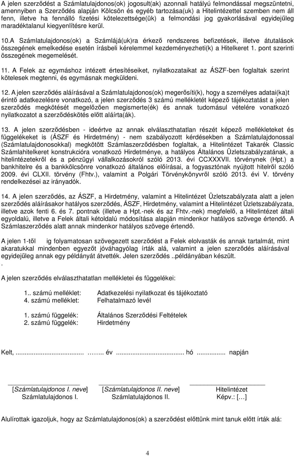 A Számlatulajdonos(ok) a Számlájá(uk)ra érkező rendszeres befizetések, illetve átutalások összegének emelkedése esetén írásbeli kérelemmel kezdeményezheti(k) a Hitelkeret 1.