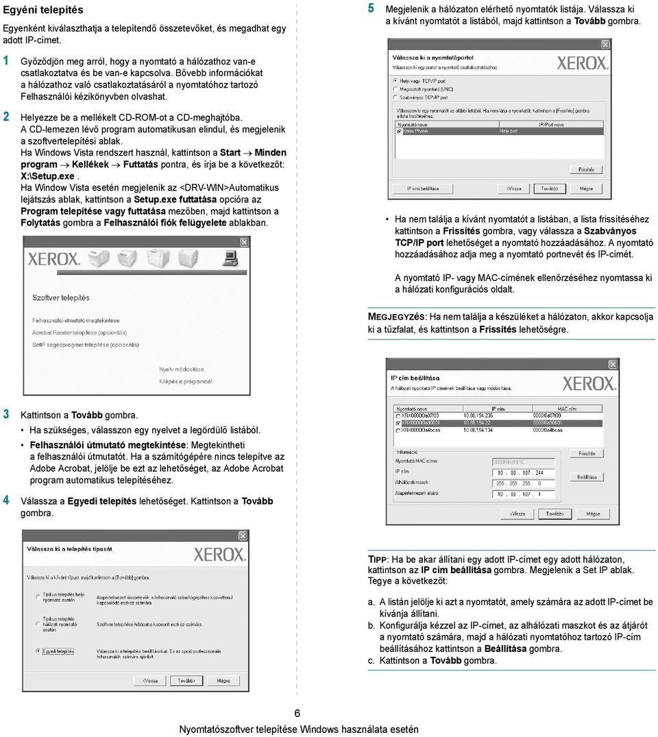 Bővebb információkat a hálózathoz való csatlakoztatásáról a nyomtatóhoz tartozó Felhasználói kézikönyvben olvashat. 2 Helyezze be a mellékelt CD-ROM-ot a CD-meghajtóba.