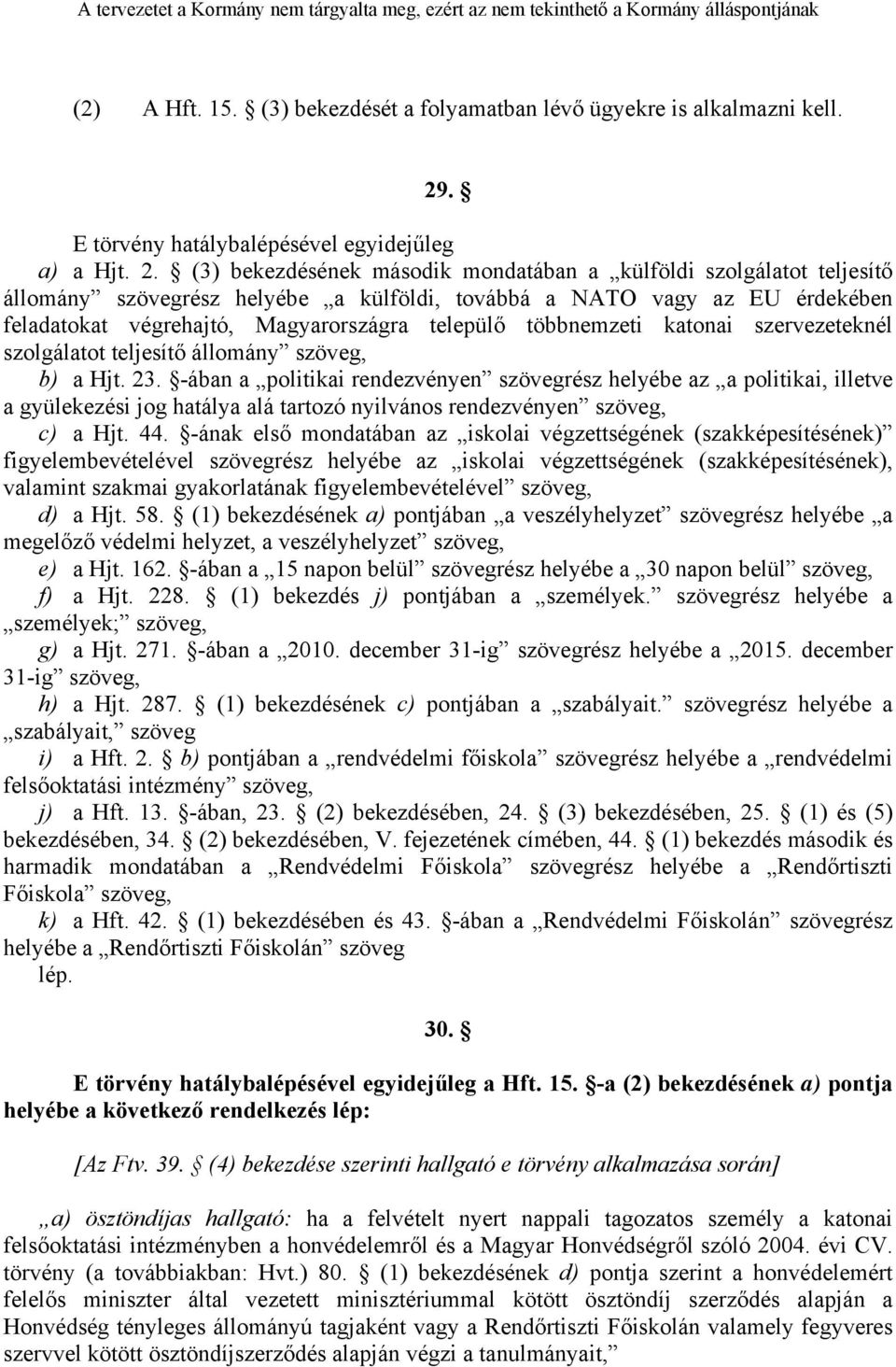 (3) bekezdésének második mondatában a külföldi szolgálatot teljesítő állomány szövegrész helyébe a külföldi, továbbá a NATO vagy az EU érdekében feladatokat végrehajtó, Magyarországra települő