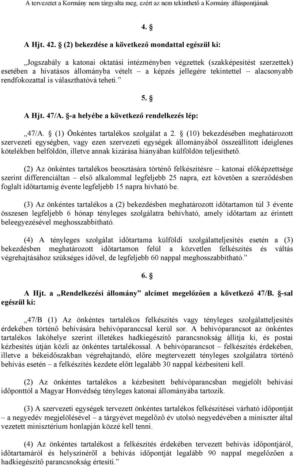 alacsonyabb rendfokozattal is választhatóvá teheti. 5. A Hjt. 47/A. -a helyébe a következő rendelkezés lép: 47/A. (1) Önkéntes tartalékos szolgálat a 2.