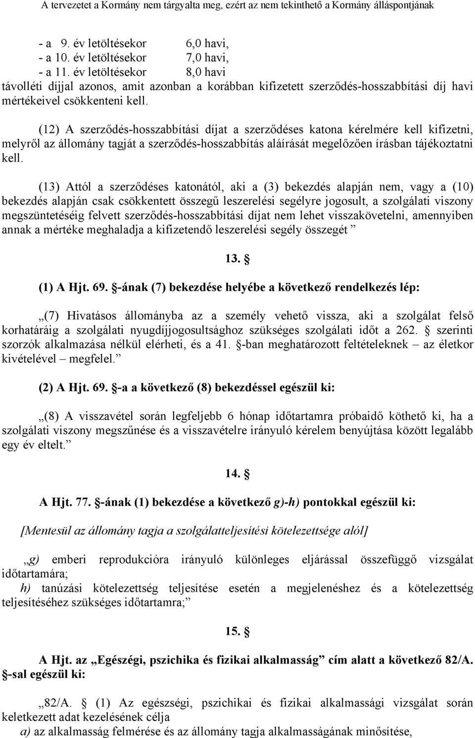 (12) A szerződés-hosszabbítási díjat a szerződéses katona kérelmére kell kifizetni, melyről az állomány tagját a szerződés-hosszabbítás aláírását megelőzően írásban tájékoztatni kell.