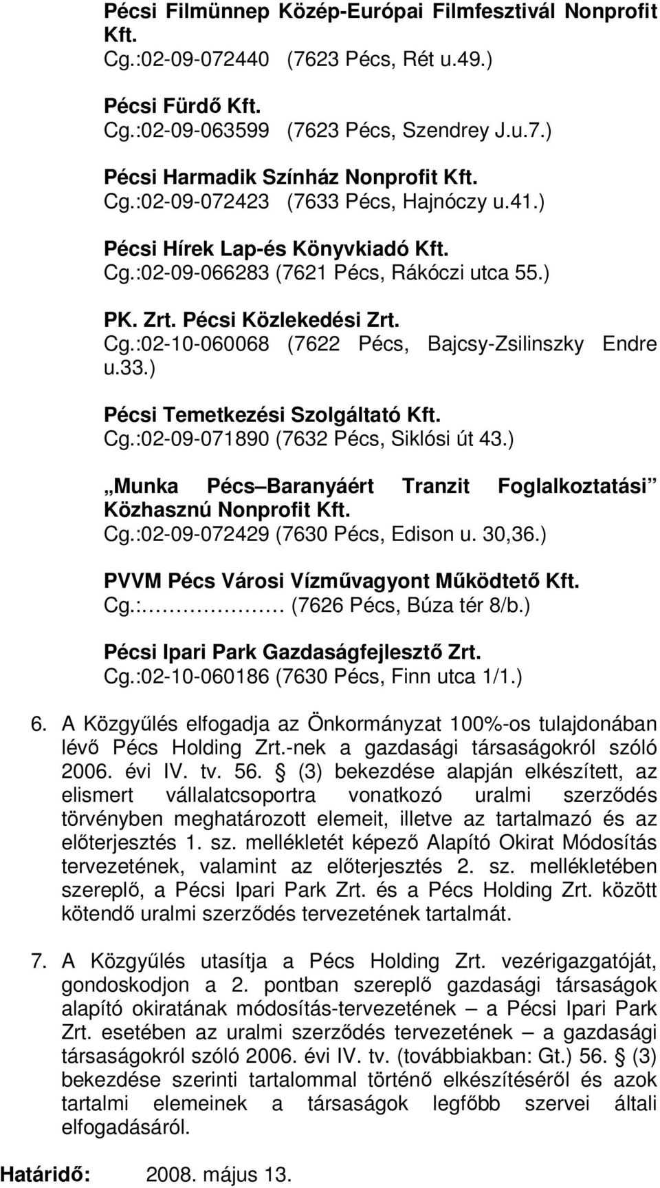 33.) Pécsi Temetkezési Szolgáltató Kft. Cg.:02-09-071890 (7632 Pécs, Siklósi út 43.) Munka Pécs Baranyáért Tranzit Foglalkoztatási Közhasznú Nonprofit Kft. Cg.:02-09-072429 (7630 Pécs, Edison u.