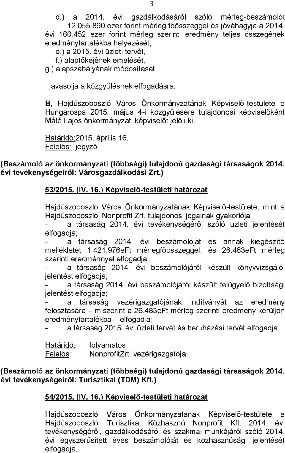 ) alapszabályának módosítását javasolja a közgyűlésnek elfogadásra. B, Hajdúszoboszló Város Önkormányzatának Képviselő-testülete a Hungarospa 2015.