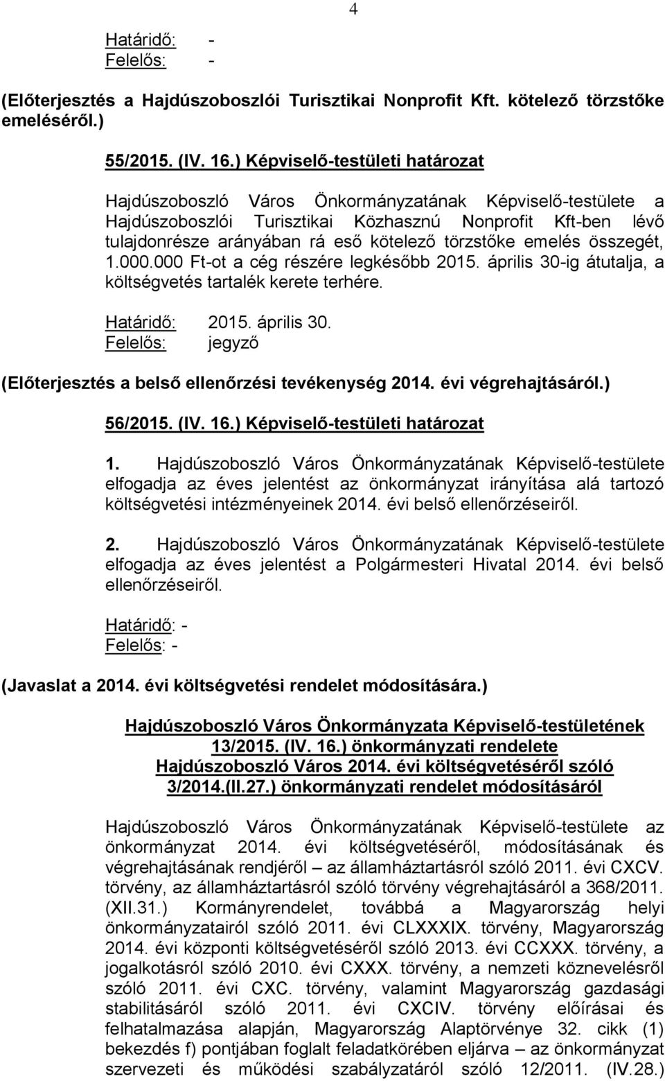 törzstőke emelés összegét, 1.000.000 Ft-ot a cég részére legkésőbb 2015. április 30-ig átutalja, a költségvetés tartalék kerete terhére. Határidő: 2015. április 30. (Előterjesztés a belső ellenőrzési tevékenység 2014.
