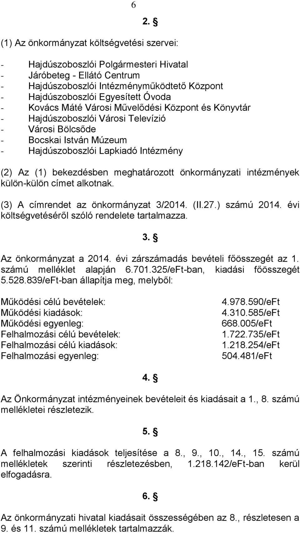 meghatározott önkormányzati intézmények külön-külön címet alkotnak. (3) A címrendet az önkormányzat 3/2014. (II.27.) számú 2014. évi költségvetéséről szóló rendelete tartalmazza. 3. Az önkormányzat a 2014.