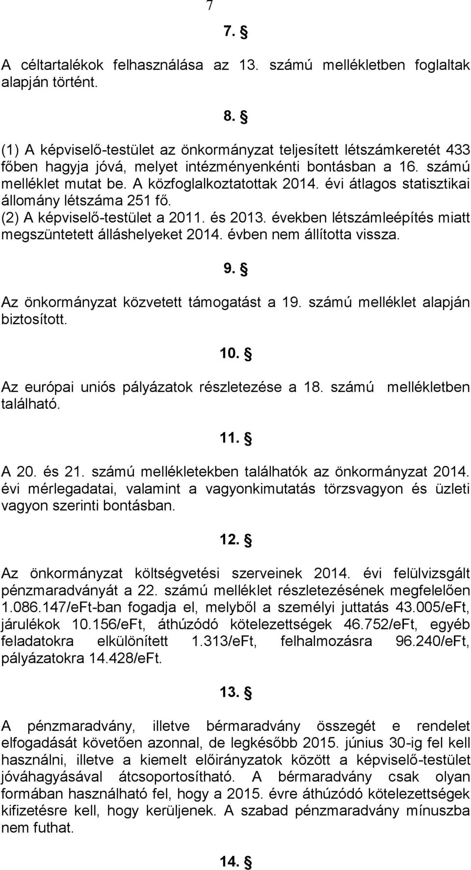 évi átlagos statisztikai állomány létszáma 251 fő. (2) A képviselő-testület a 2011. és 2013. években létszámleépítés miatt megszüntetett álláshelyeket 2014. évben nem állította vissza. 9.
