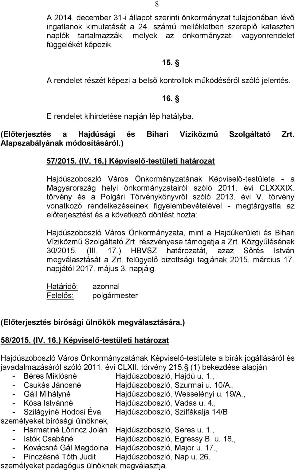 E rendelet kihirdetése napján lép hatályba. (Előterjesztés a Hajdúsági és Bihari Víziközmű Szolgáltató Zrt. Alapszabályának módosításáról.) 57/2015. (IV. 16.