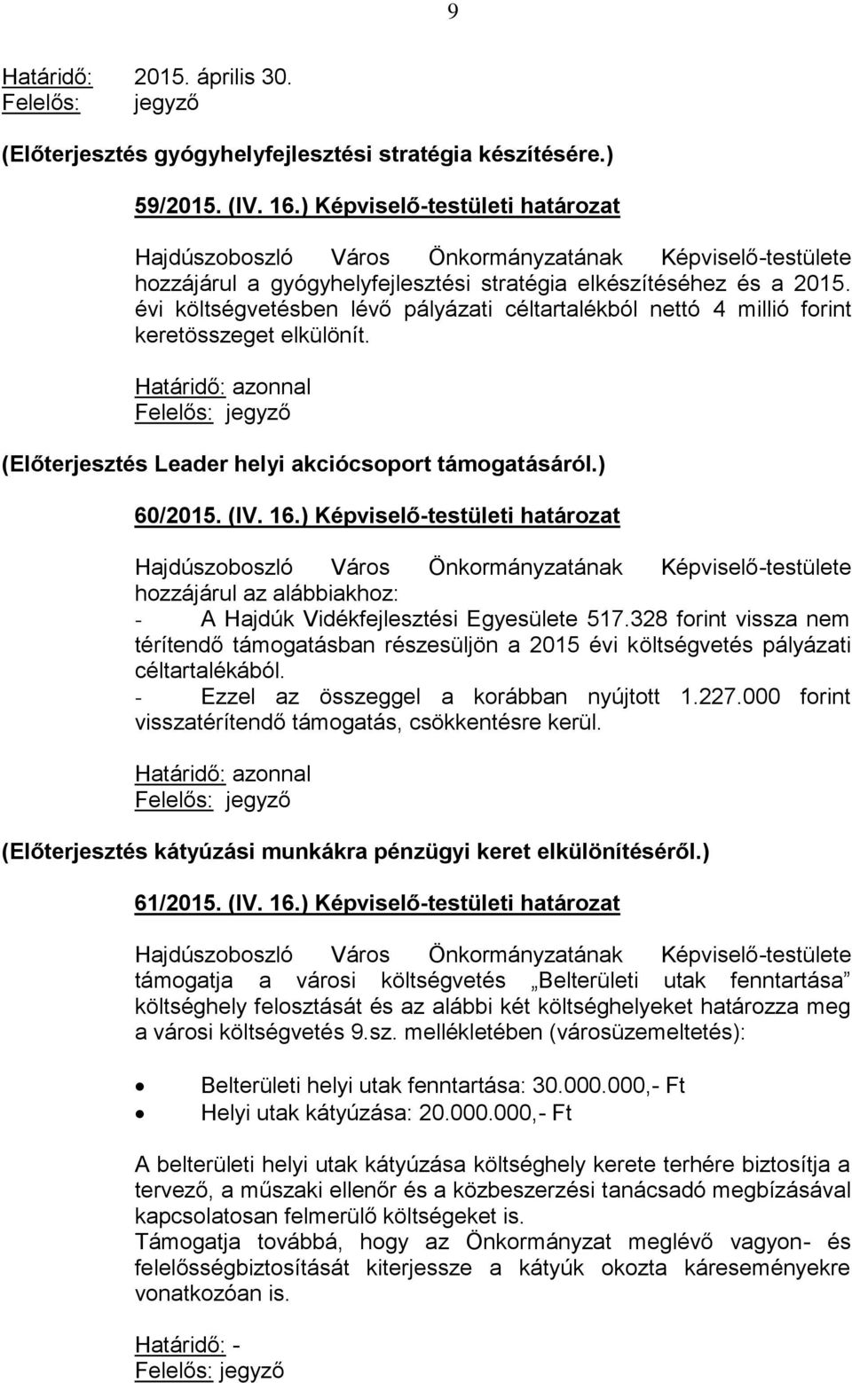 évi költségvetésben lévő pályázati céltartalékból nettó 4 millió forint keretösszeget elkülönít. Határidő: azonnal (Előterjesztés Leader helyi akciócsoport támogatásáról.) 60/2015. (IV. 16.
