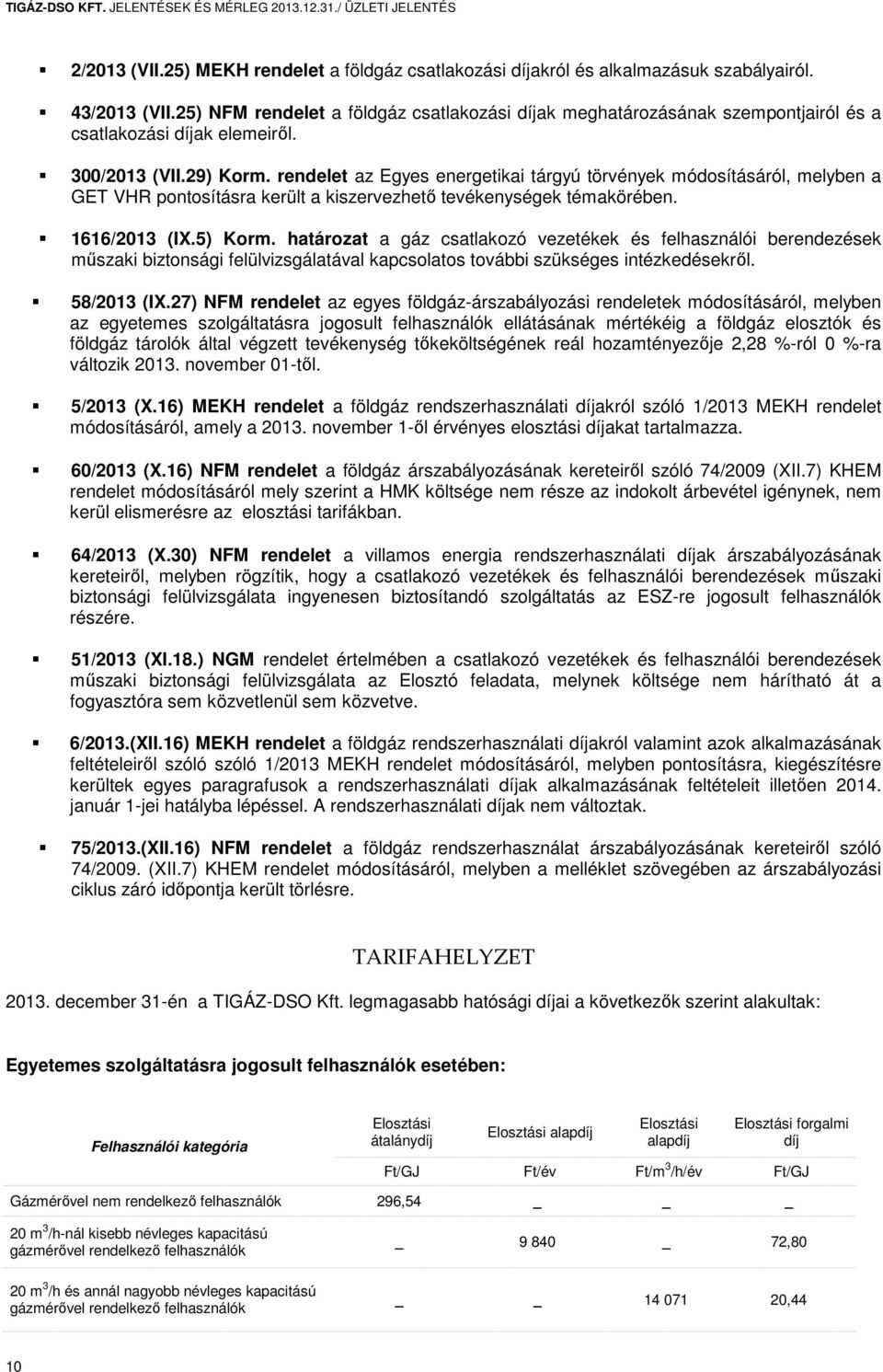 rendelet az Egyes energetikai tárgyú törvények módosításáról, melyben a GET VHR pontosításra került a kiszervezhető tevékenységek témakörében. 1616/2013 (IX.5) Korm.