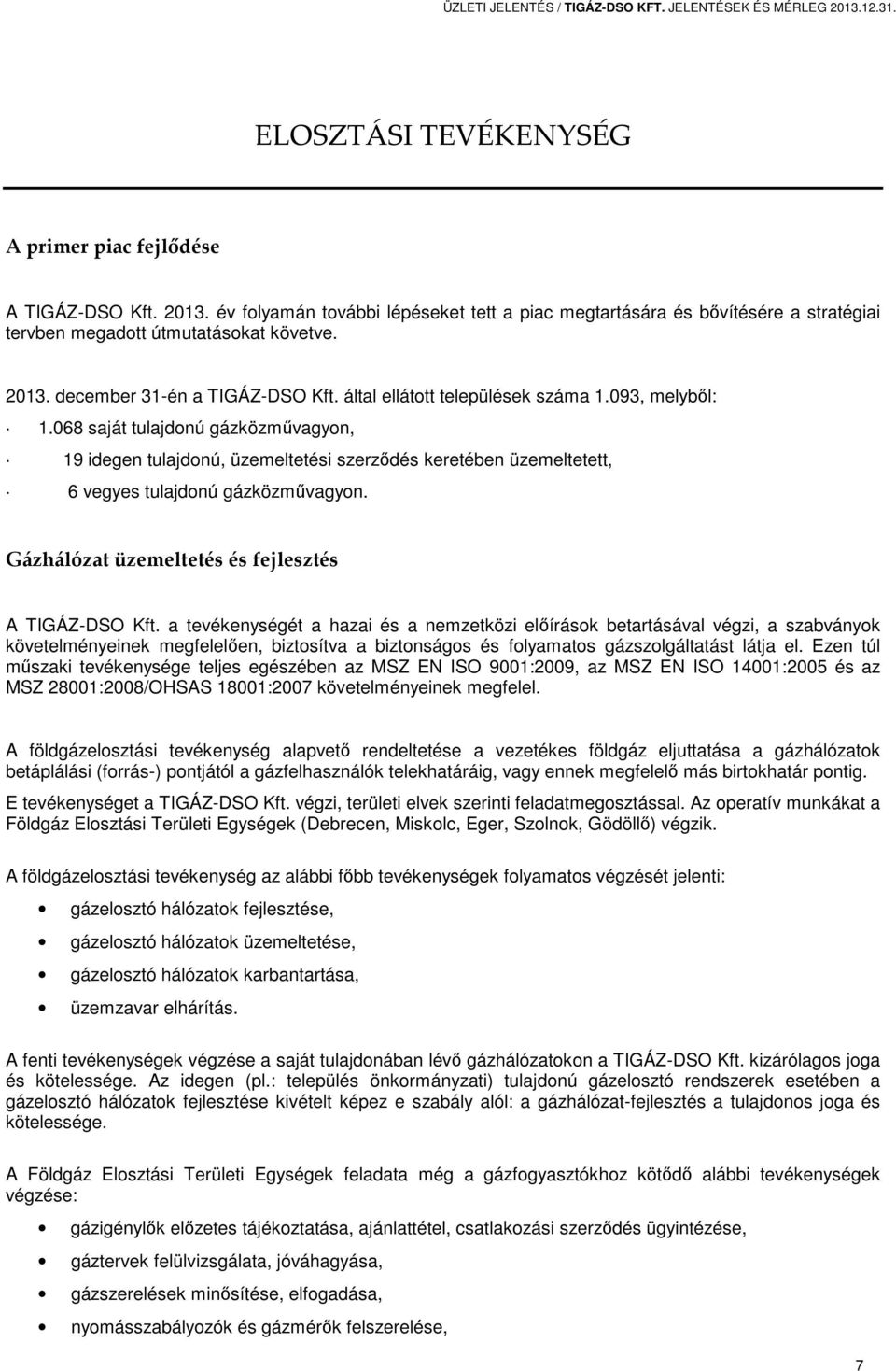 068 saját tulajdonú gázközművagyon, 19 idegen tulajdonú, üzemeltetési szerződés keretében üzemeltetett, 6 vegyes tulajdonú gázközművagyon. Gázhálózat üzemeltetés és fejlesztés A TIGÁZ-DSO Kft.