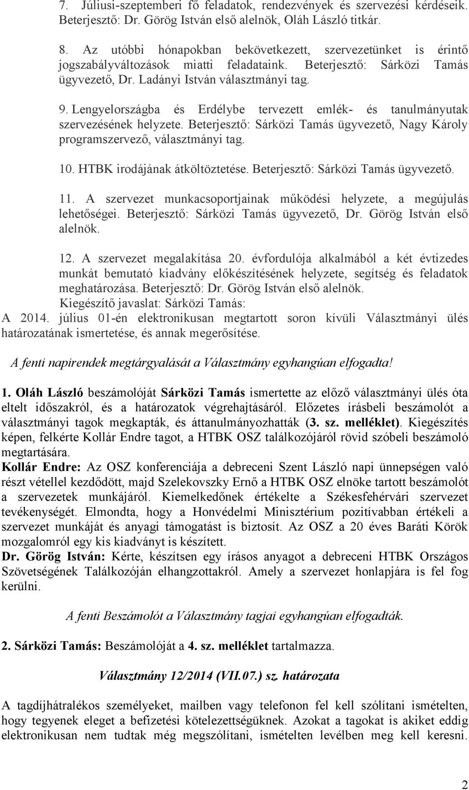 Lengyelországba és Erdélybe tervezett emlék- és tanulmányutak szervezésének helyzete. Beterjesztő: Sárközi Tamás ügyvezető, Nagy Károly programszervező, választmányi tag. 10.