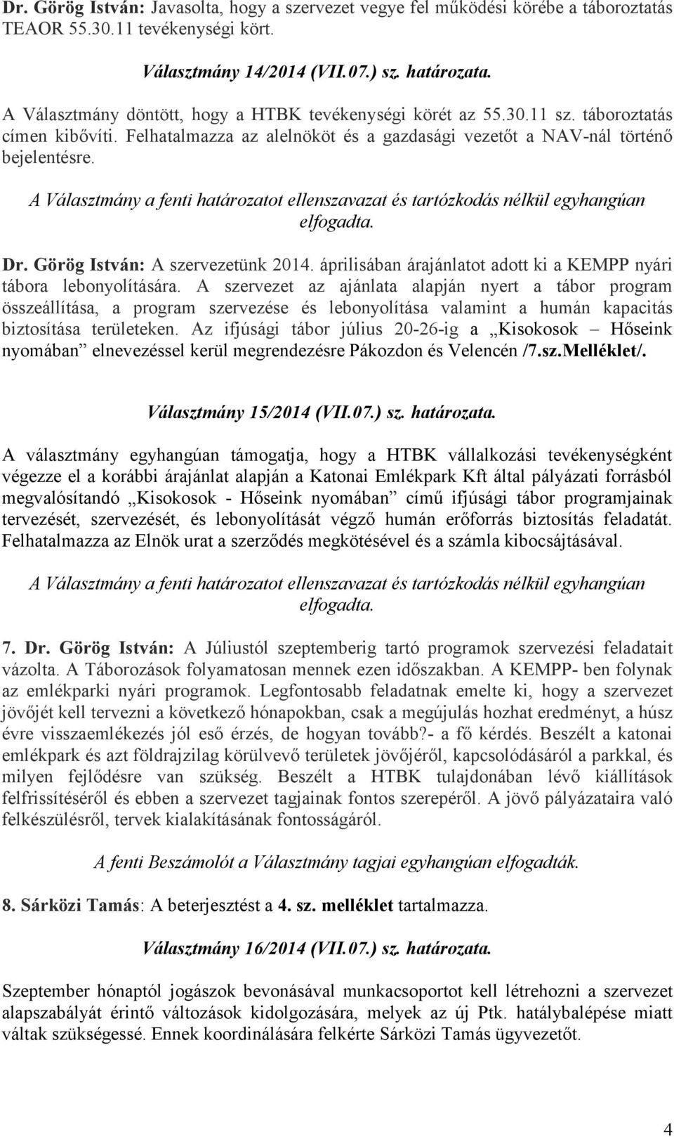 Görög István: A szervezetünk 2014. áprilisában árajánlatot adott ki a KEMPP nyári tábora lebonyolítására.