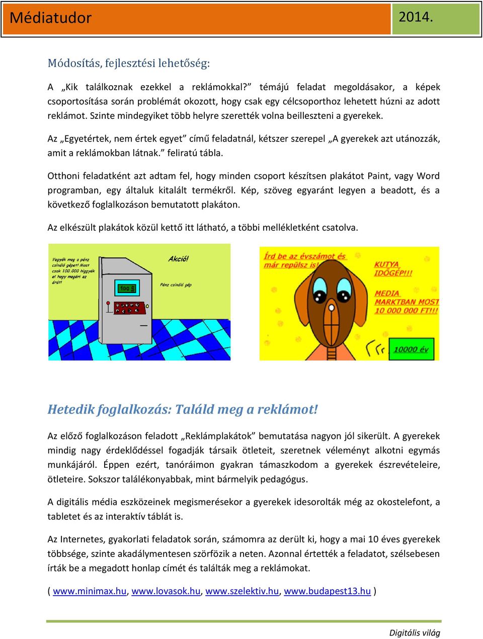 Szinte mindegyiket több helyre szerették volna beilleszteni a gyerekek. Az Egyetértek, nem értek egyet című feladatnál, kétszer szerepel A gyerekek azt utánozzák, amit a reklámokban látnak.