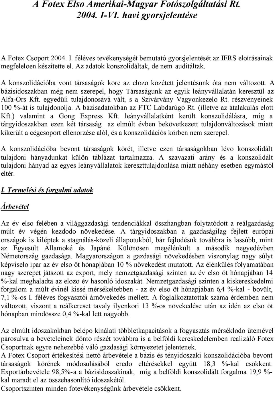 A bázisidoszakban még nem szerepel, hogy Társaságunk az egyik leányvállalatán keresztül az Alfa-Örs Kft. egyedüli tulajdonosává vált, s a Szivárvány Vagyonkezelo Rt.