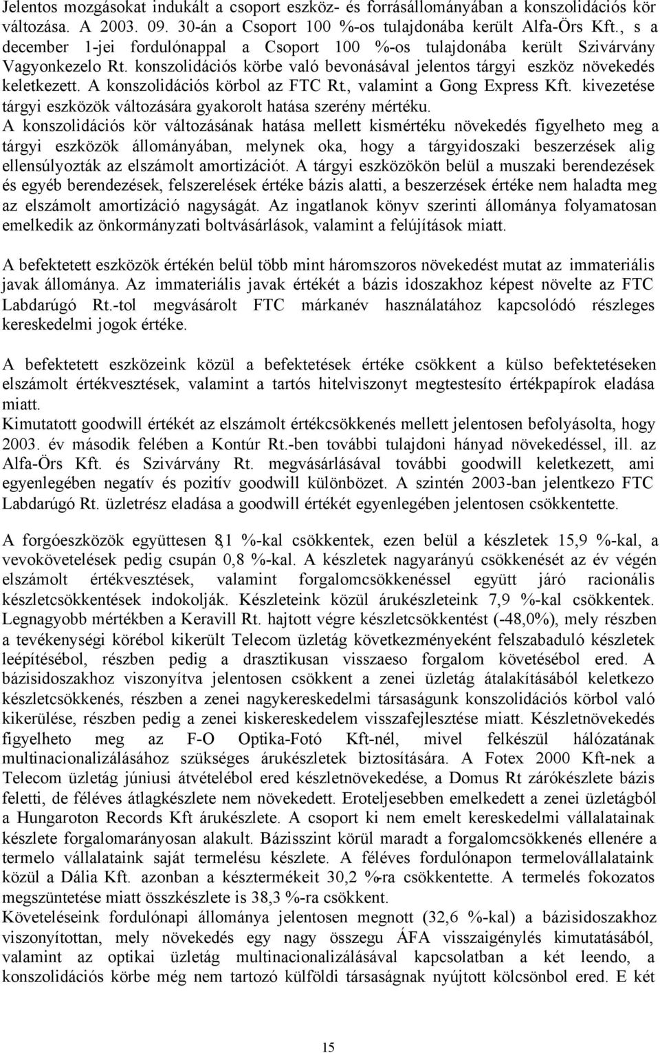 A konszolidációs körbol az FTC Rt., valamint a Gong Express Kft. kivezetése tárgyi eszközök változására gyakorolt hatása szerény mértéku.