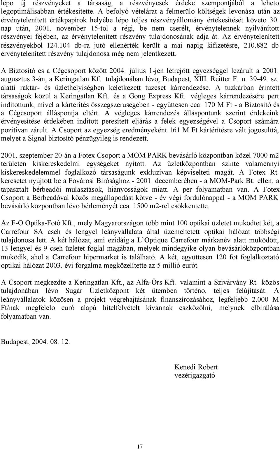 november 15-tol a régi, be nem cserélt, érvénytelennek nyilvánított részvényei fejében, az érvénytelenített részvény tulajdonosának adja át. Az érvénytelenített részvényekbol 124.