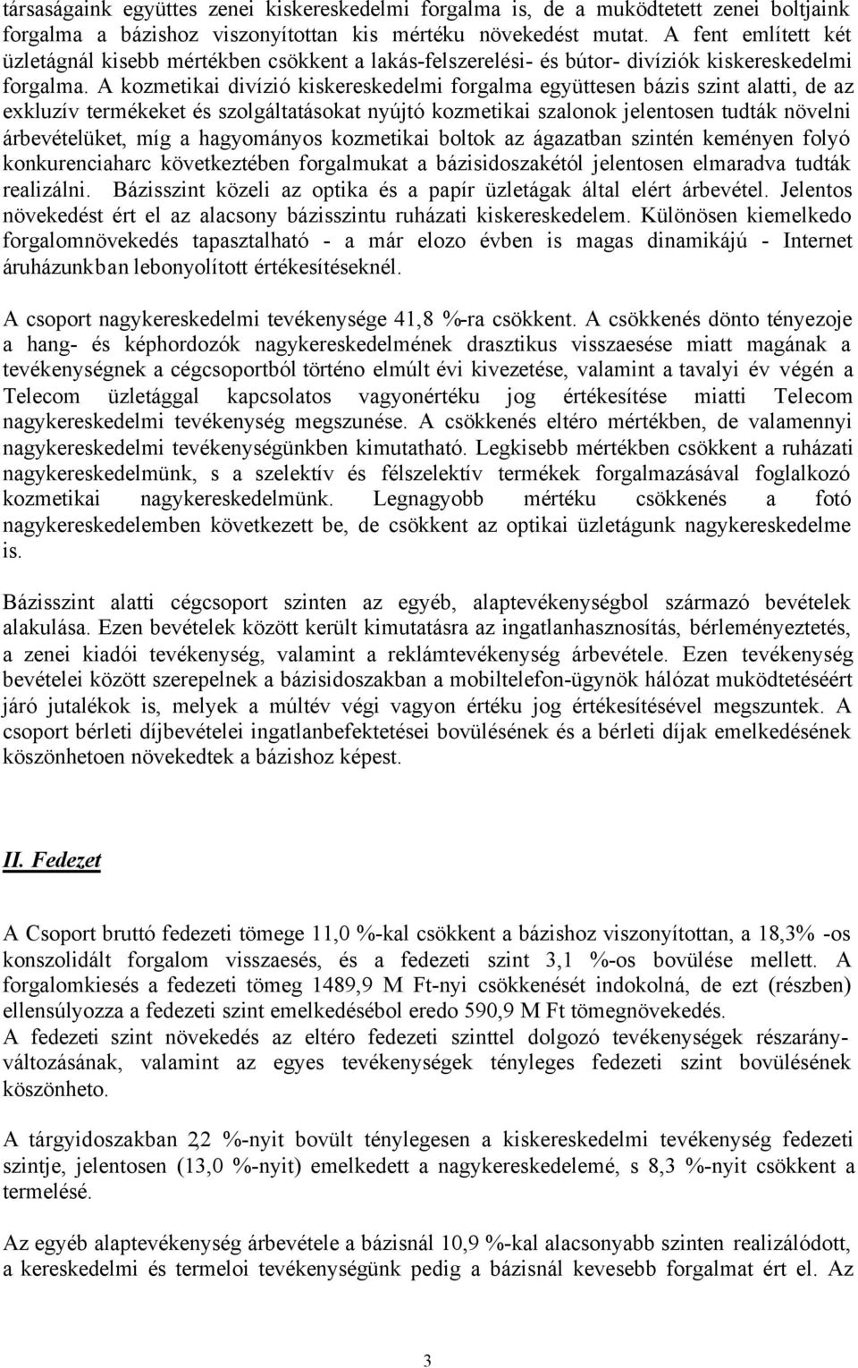 A kozmetikai divízió kiskereskedelmi forgalma együttesen bázis szint alatti, de az exkluzív termékeket és szolgáltatásokat nyújtó kozmetikai szalonok jelentosen tudták növelni árbevételüket, míg a