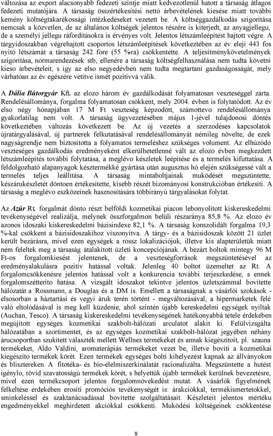 A költséggazdálkodás szigorítása nemcsak a közvetlen, de az általános költségek jelentos részére is kiterjedt, az anyagjellegu, de a személyi jellegu ráfordításokra is érvényes volt.