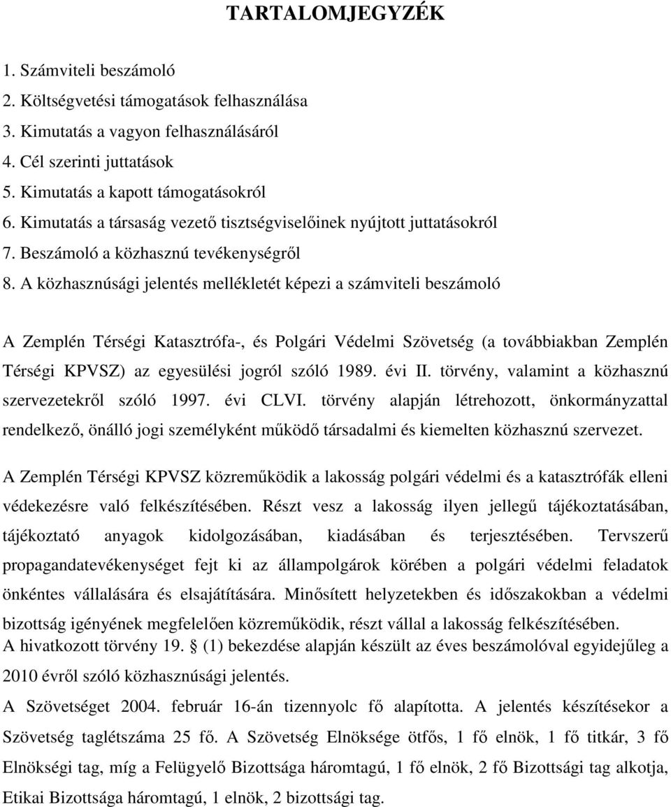 A közhasznúsági jelentés mellékletét képezi a számviteli beszámoló A Zemplén Térségi Katasztrófa-, és Polgári Védelmi Szövetség (a továbbiakban Zemplén Térségi KPVSZ) az egyesülési jogról szóló 1989.