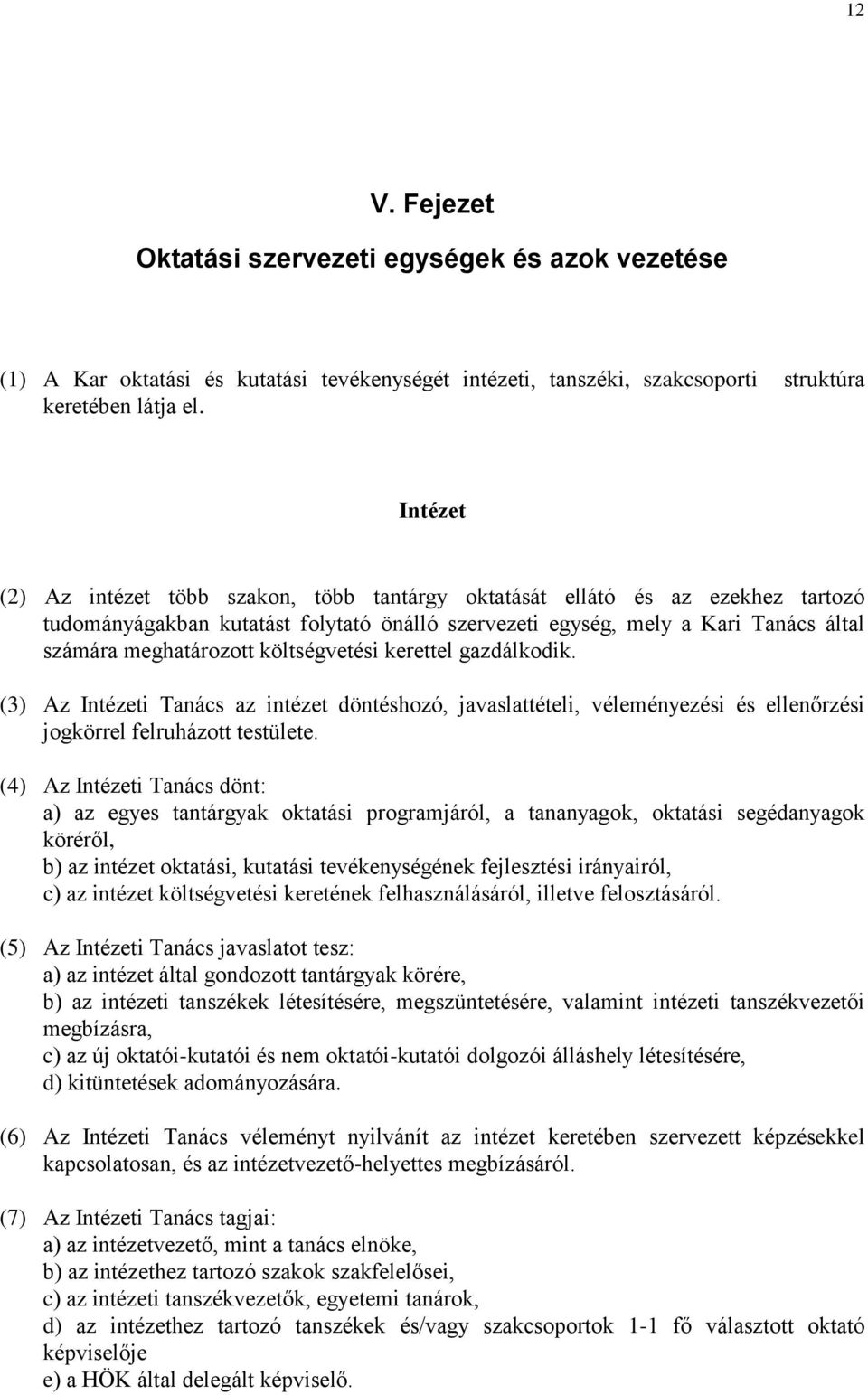 költségvetési kerettel gazdálkodik. (3) Az Intézeti Tanács az intézet döntéshozó, javaslattételi, véleményezési és ellenőrzési jogkörrel felruházott testülete.