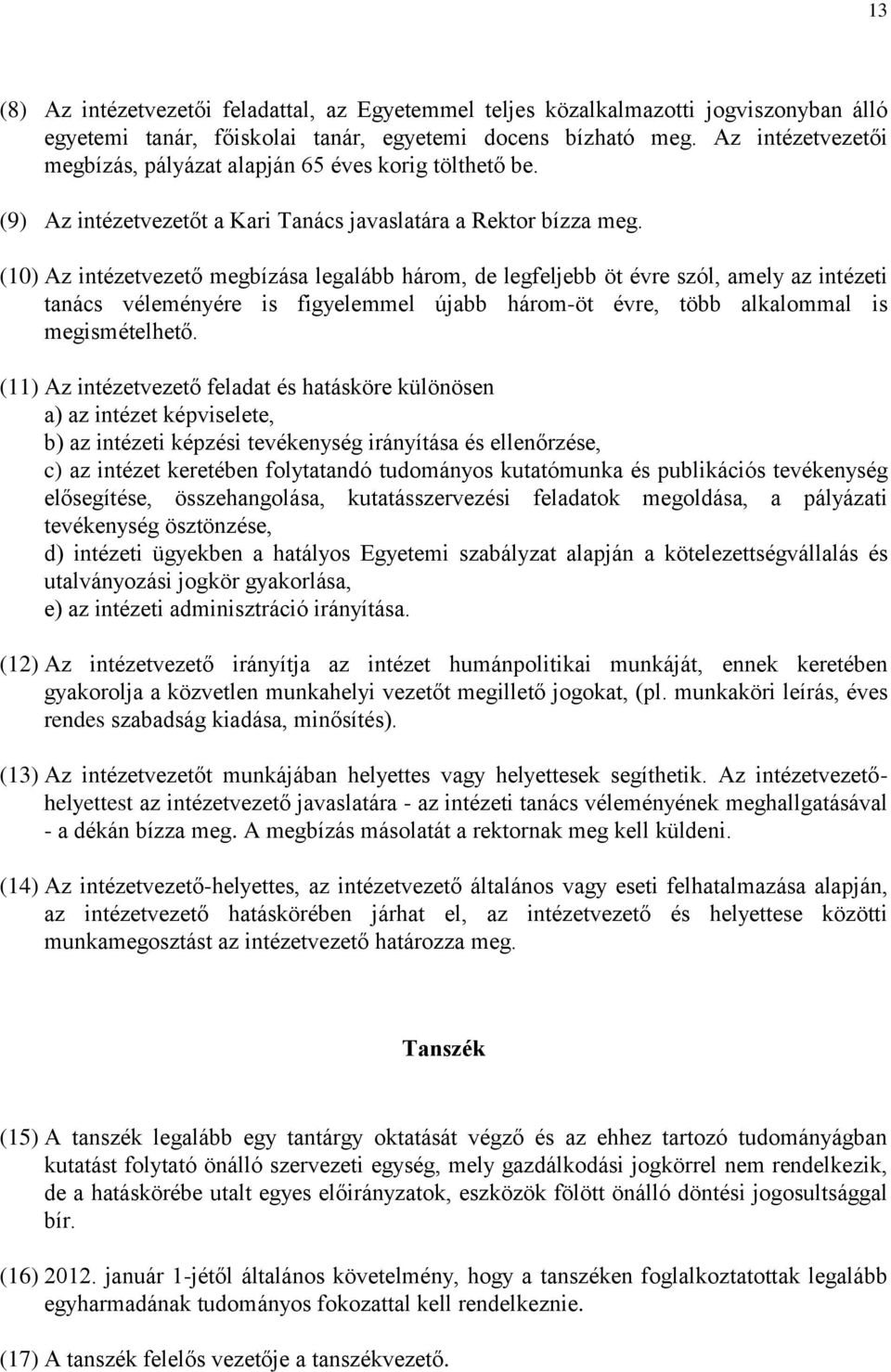 (10) Az intézetvezető megbízása legalább három, de legfeljebb öt évre szól, amely az intézeti tanács véleményére is figyelemmel újabb három-öt évre, több alkalommal is megismételhető.