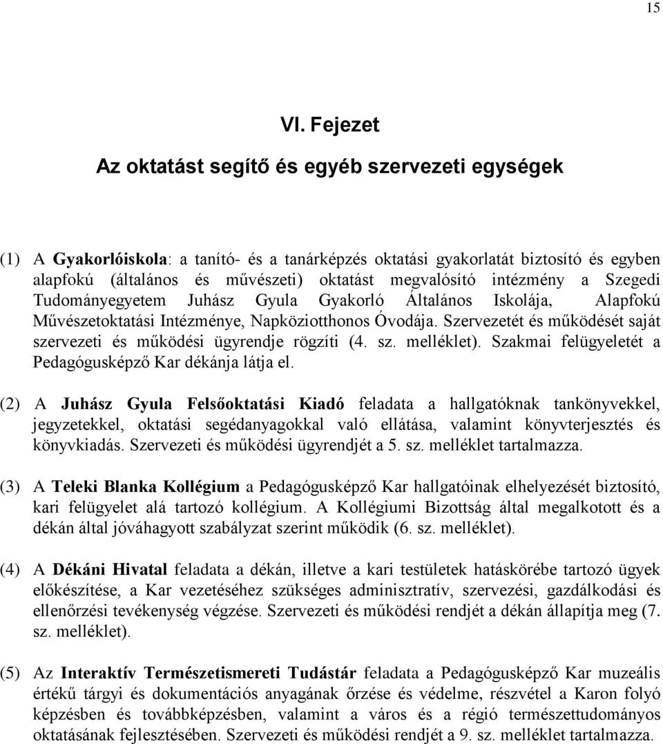 megvalósító intézmény a Szegedi Tudományegyetem Juhász Gyula Gyakorló Általános Iskolája, Alapfokú Művészetoktatási Intézménye, Napköziotthonos Óvodája.