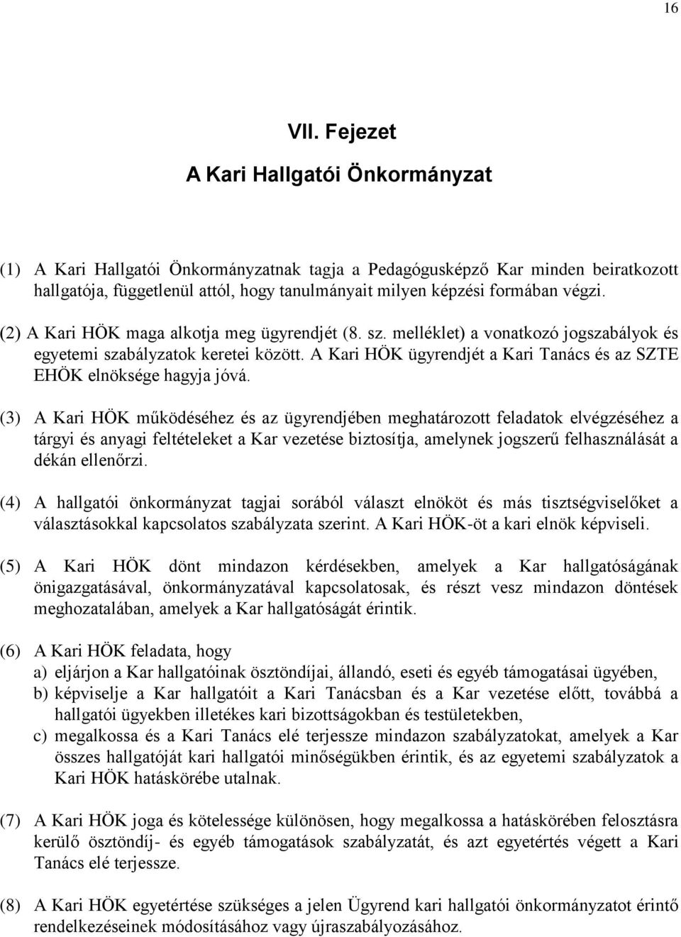 végzi. (2) A Kari HÖK maga alkotja meg ügyrendjét (8. sz. melléklet) a vonatkozó jogszabályok és egyetemi szabályzatok keretei között.