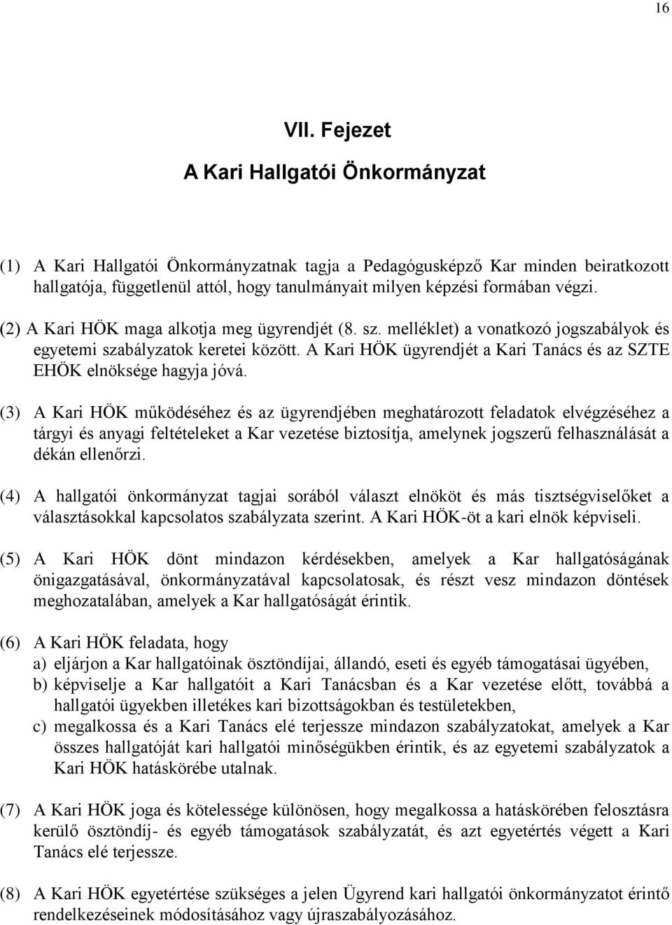 végzi. (2) A Kari HÖK maga alkotja meg ügyrendjét (8. sz. melléklet) a vonatkozó jogszabályok és egyetemi szabályzatok keretei között.