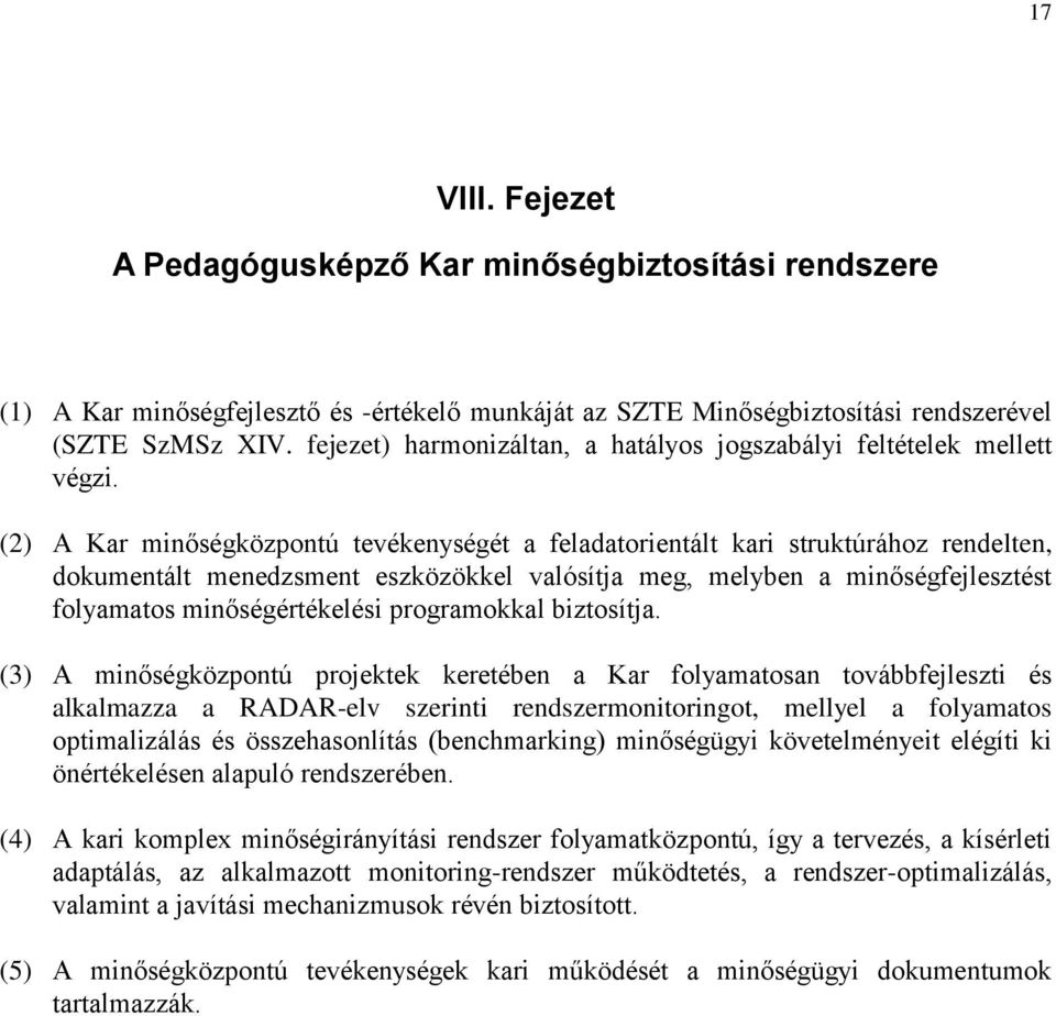 (2) A Kar minőségközpontú tevékenységét a feladatorientált kari struktúrához rendelten, dokumentált menedzsment eszközökkel valósítja meg, melyben a minőségfejlesztést folyamatos minőségértékelési