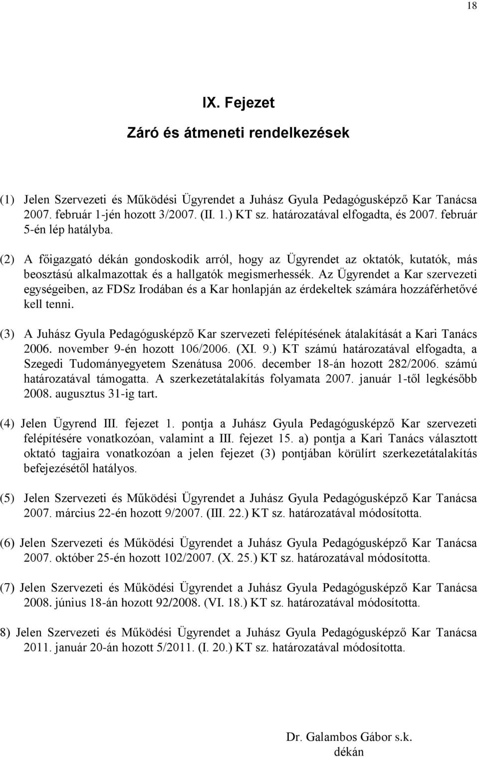 Az Ügyrendet a Kar szervezeti egységeiben, az FDSz Irodában és a Kar honlapján az érdekeltek számára hozzáférhetővé kell tenni.