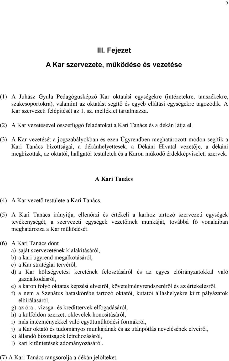 egységekre tagozódik. A Kar szervezeti felépítését az 1. sz. melléklet tartalmazza. (2) A Kar vezetésével összefüggő feladatokat a Kari Tanács és a dékán látja el.