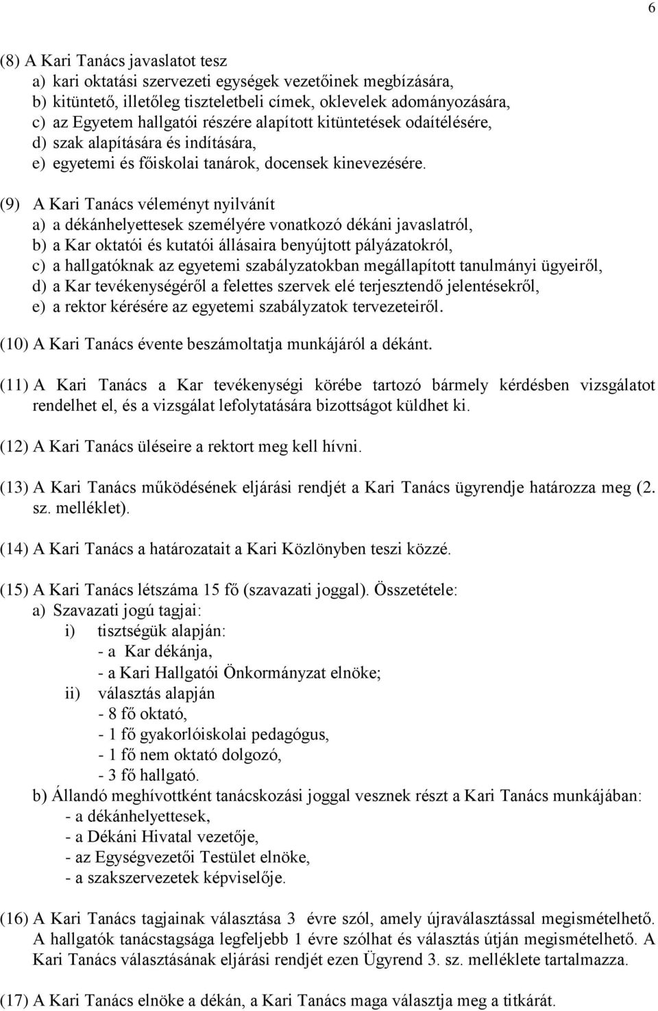 (9) A Kari Tanács véleményt nyilvánít a) a dékánhelyettesek személyére vonatkozó dékáni javaslatról, b) a Kar oktatói és kutatói állásaira benyújtott pályázatokról, c) a hallgatóknak az egyetemi