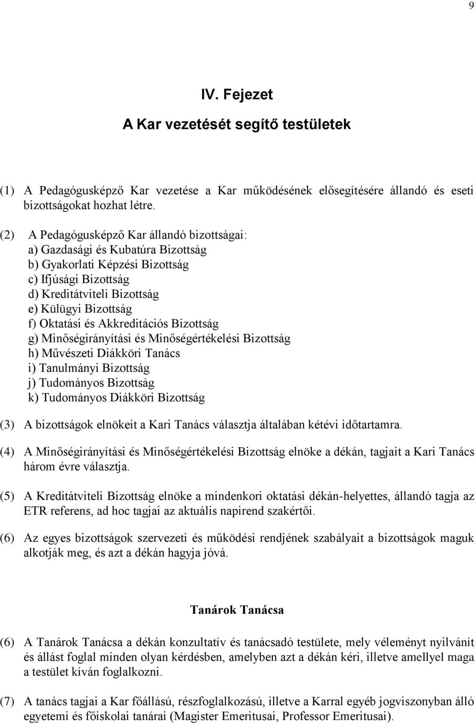 Akkreditációs Bizottság g) Minőségirányítási és Minőségértékelési Bizottság h) Művészeti Diákköri Tanács i) Tanulmányi Bizottság j) Tudományos Bizottság k) Tudományos Diákköri Bizottság (3) A