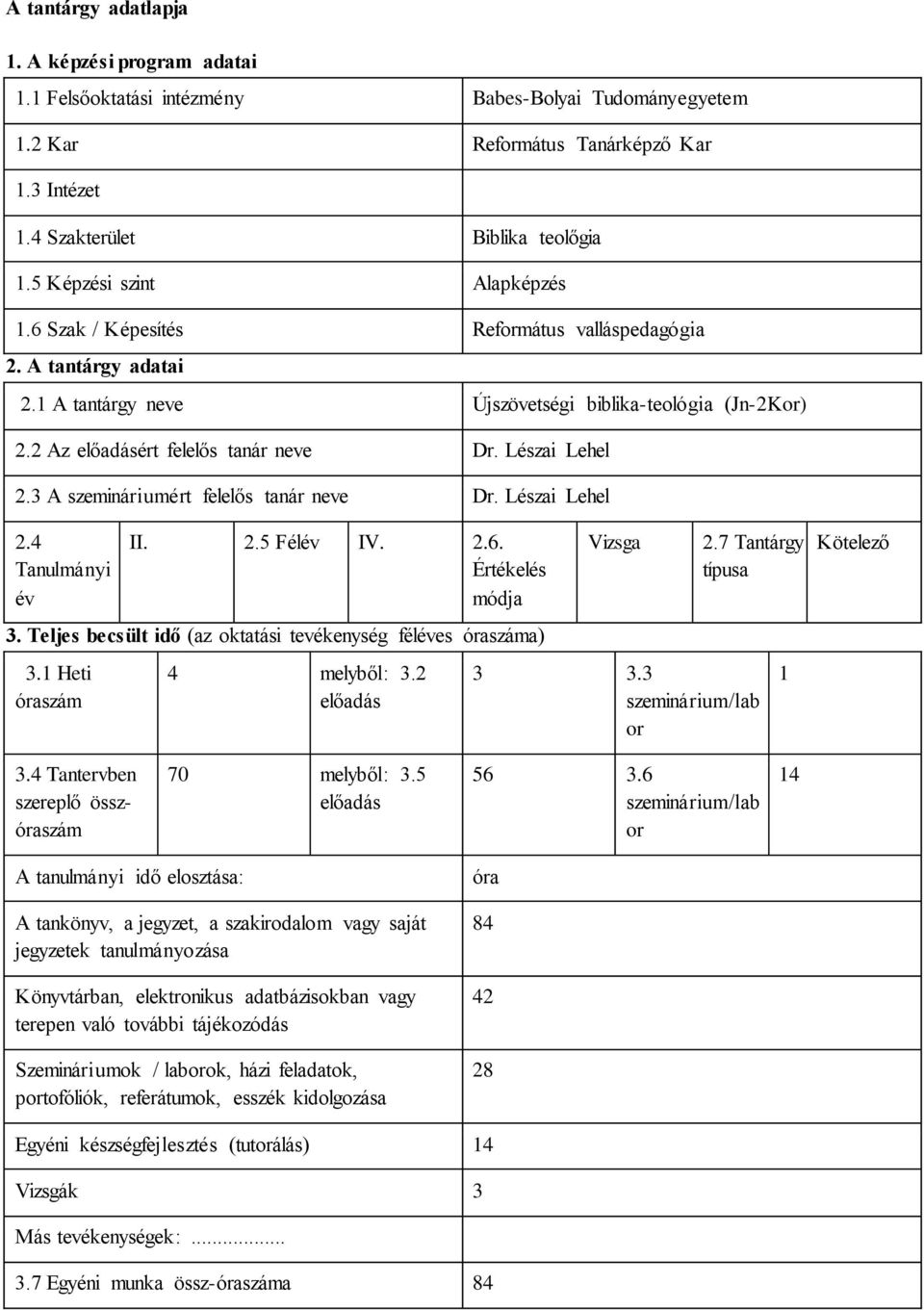 Lészai Lehel 2.3 A szemináriumért felelős tanár neve Dr. Lészai Lehel 2.4 Tanulmányi év II. 2.5 Félév IV. 2.6. Értékelés módja 3. Teljes becsült idő (az oktatási tevékenység féléves óraszáma) 3.