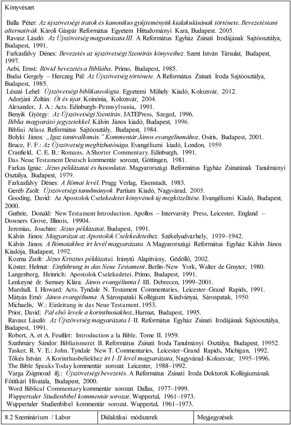 Szent István Társulat, Budapest, 1997. Aebi, Ernst: Rövid bevezetés a Bibliába. Primo, Budapest, 1985. Budai Gergely Herczeg Pál: Az Újszövetség története.