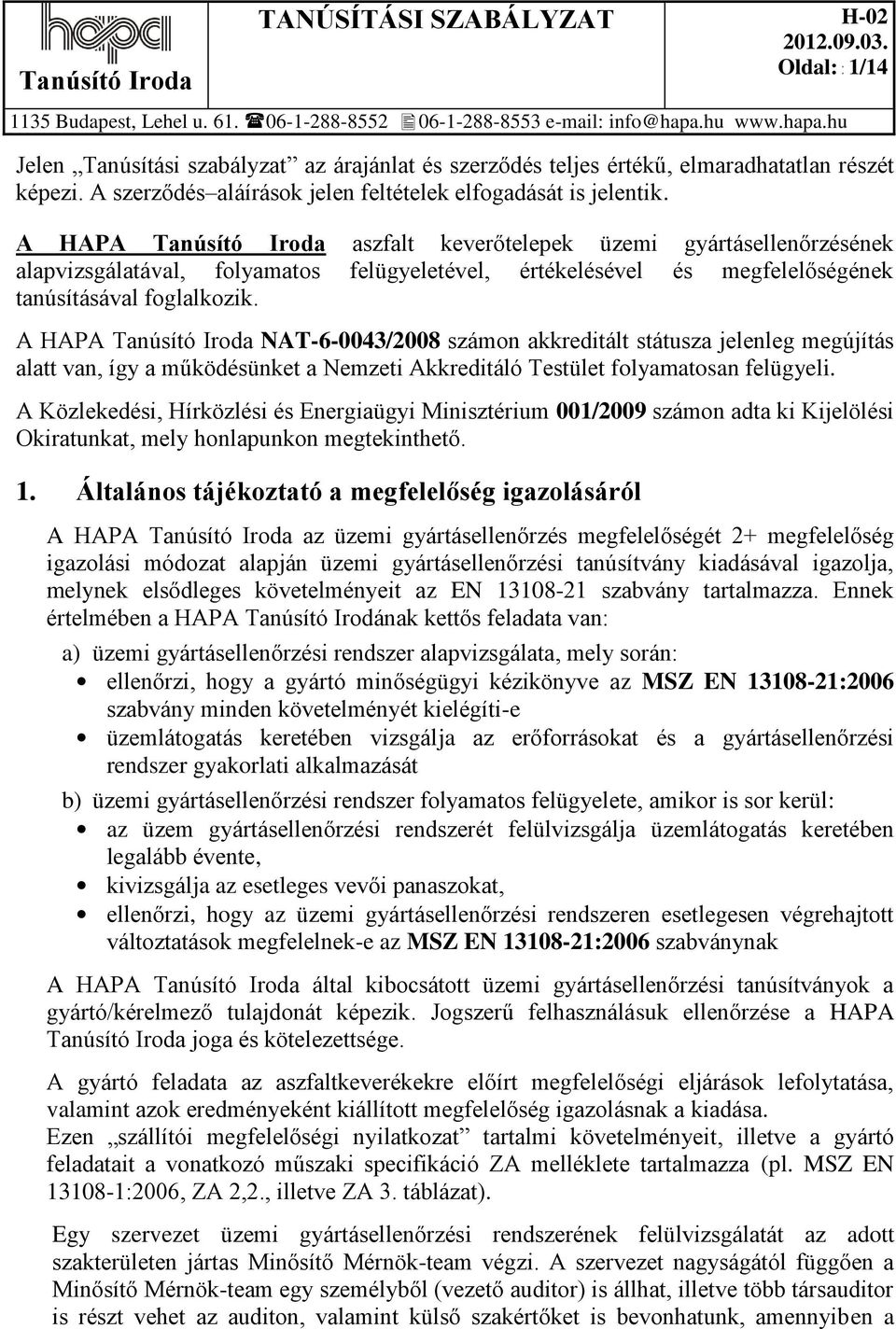 A HAPA Tanúsító Iroda NAT-6-0043/2008 számon akkreditált státusza jelenleg megújítás alatt van, így a működésünket a Nemzeti Akkreditáló Testület folyamatosan felügyeli.