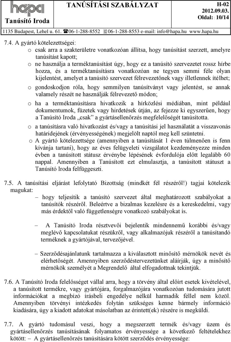 szervezetet rossz hírbe hozza, és a terméktanúsításra vonatkozóan ne tegyen semmi féle olyan kijelentést, amelyet a tanúsító szervezet félrevezetőnek vagy illetlennek ítélhet; o gondoskodjon róla,