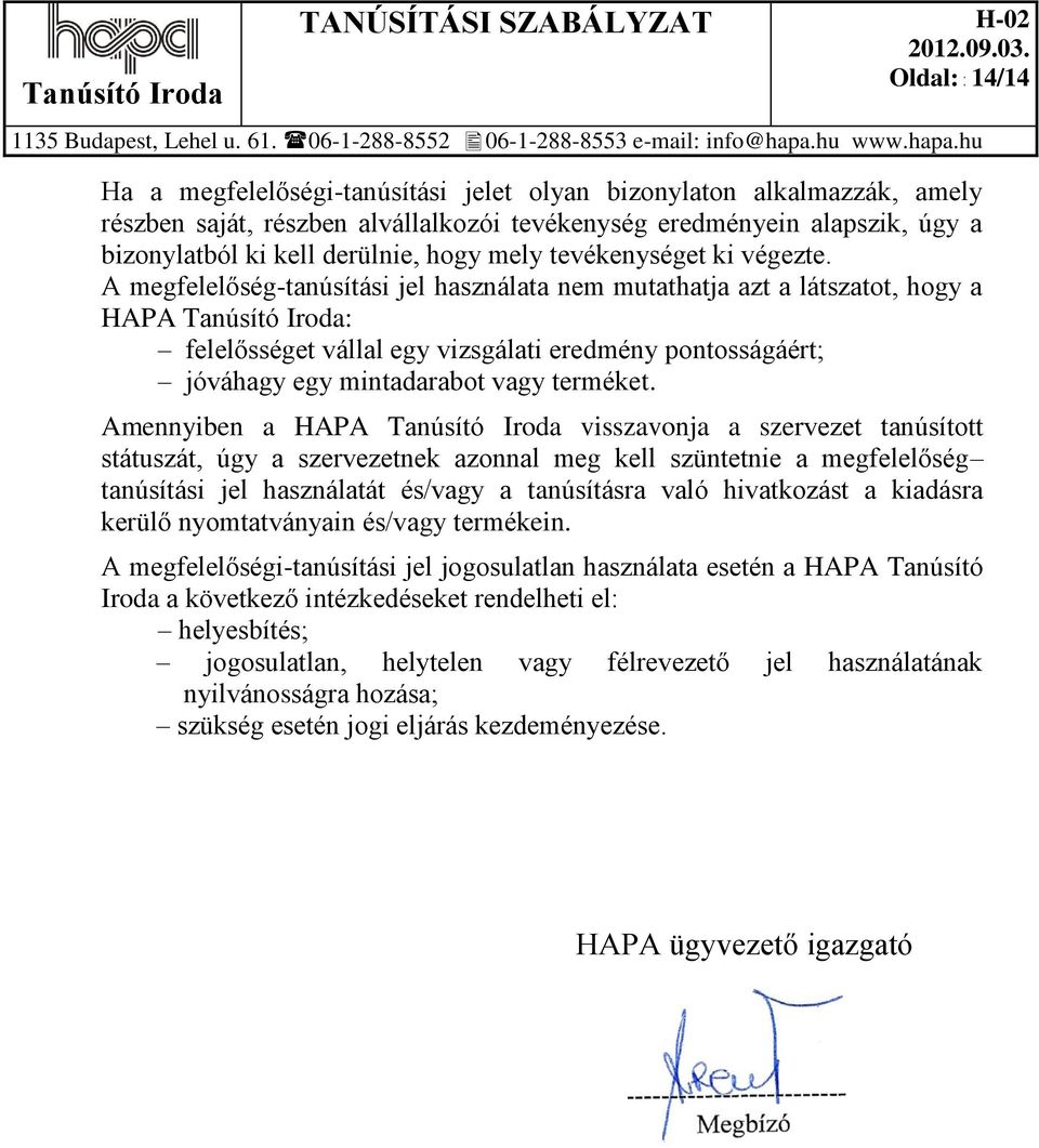 A megfelelőség-tanúsítási jel használata nem mutathatja azt a látszatot, hogy a HAPA Tanúsító Iroda: felelősséget vállal egy vizsgálati eredmény pontosságáért; jóváhagy egy mintadarabot vagy terméket.